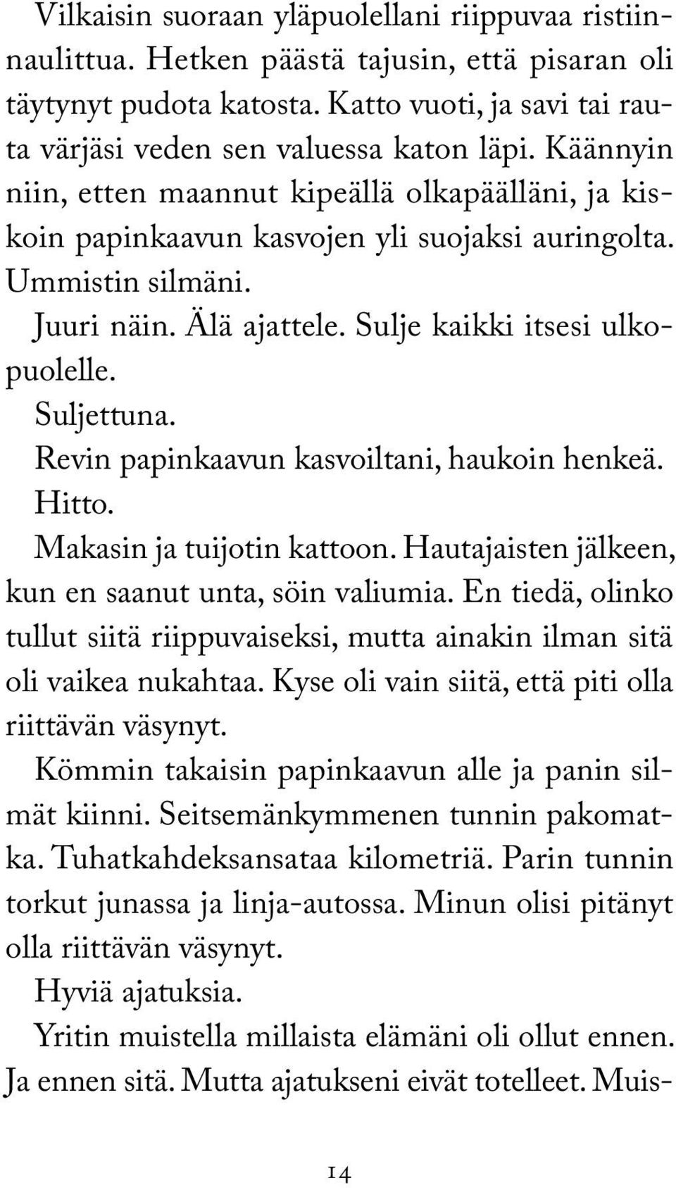 Revin papinkaavun kasvoiltani, haukoin henkeä. Hitto. Makasin ja tuijotin kattoon. Hautajaisten jälkeen, kun en saanut unta, söin valiumia.