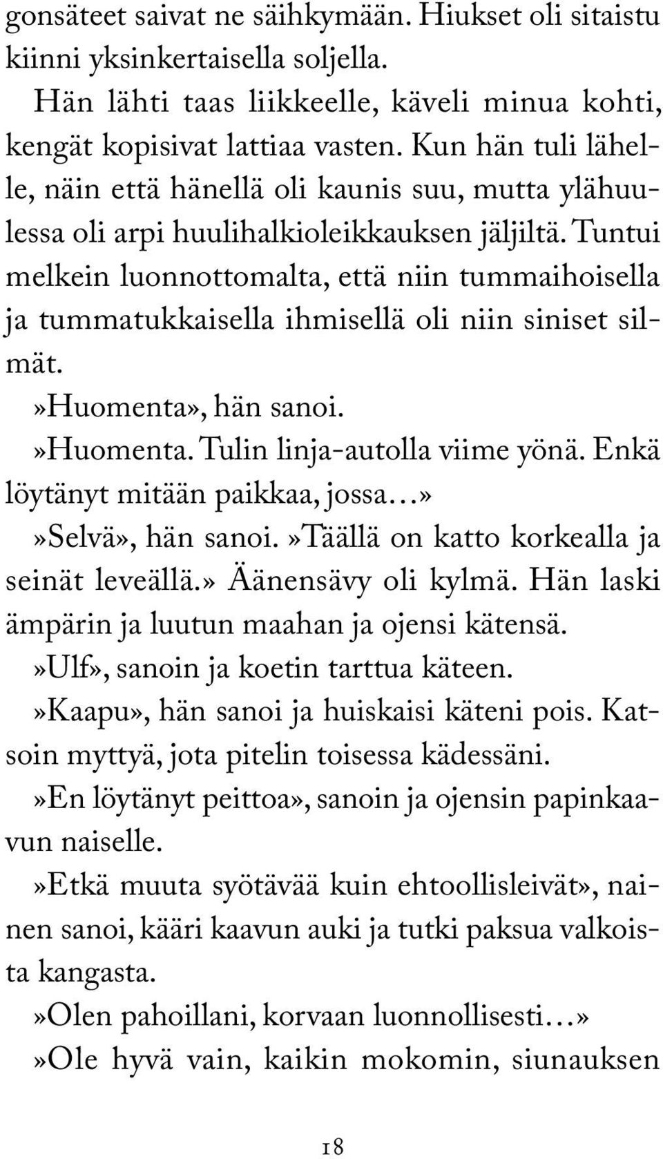 Tuntui melkein luonnottomalta, että niin tummaihoisella ja tummatukkaisella ihmisellä oli niin siniset silmät.»huomenta», hän sanoi.»huomenta. Tulin linja-autolla viime yönä.