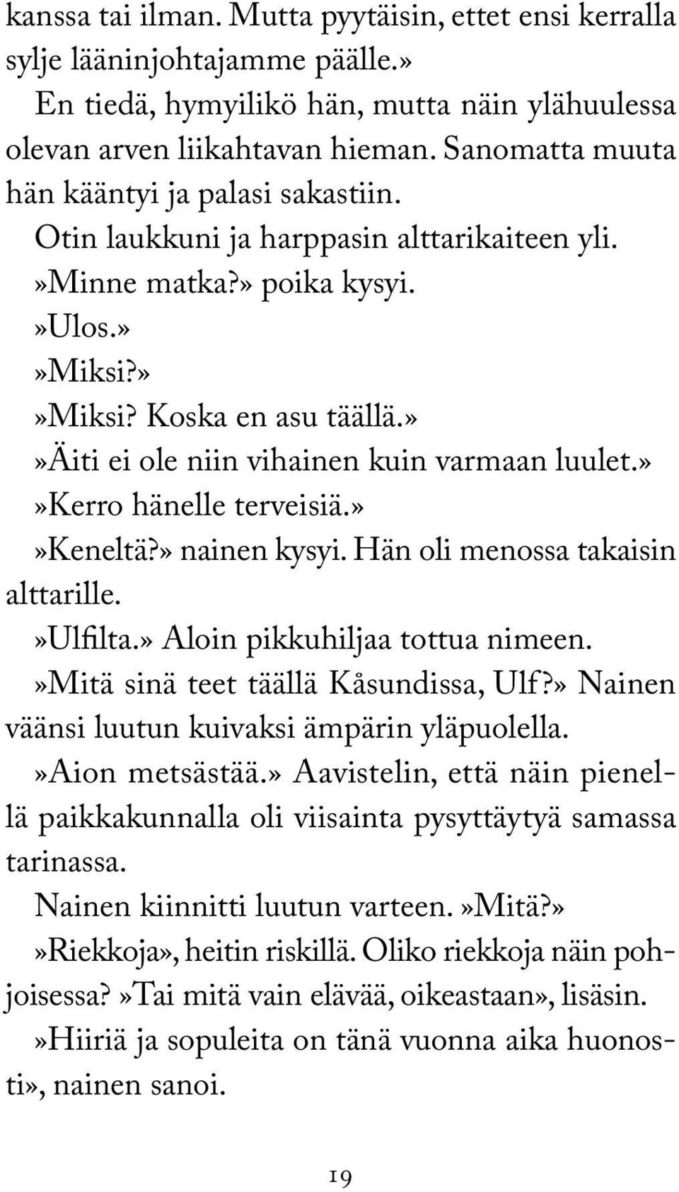 »»äiti ei ole niin vihainen kuin varmaan luulet.»»kerro hänelle terveisiä.»»keneltä?» nainen kysyi. Hän oli menossa takaisin alttarille.»ulfilta.» Aloin pikkuhiljaa tottua nimeen.