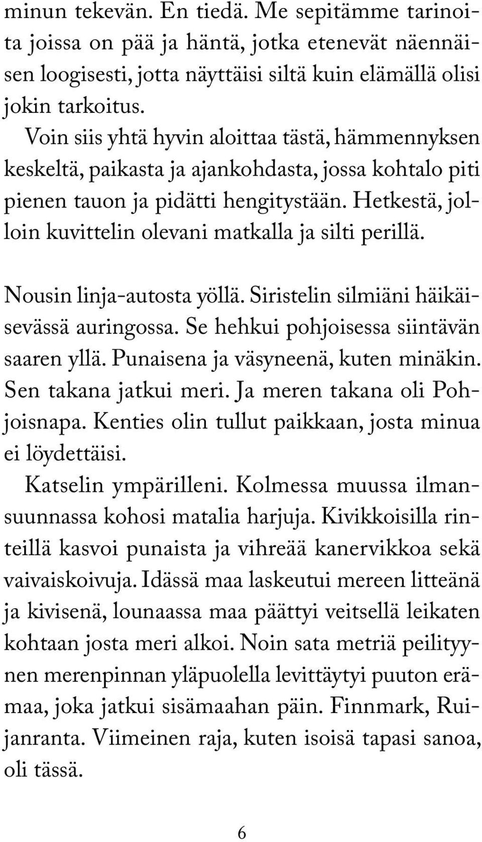 Hetkestä, jolloin kuvittelin olevani matkalla ja silti perillä. Nousin linja-autosta yöllä. Siristelin silmiäni häikäisevässä auringossa. Se hehkui pohjoisessa siintävän saaren yllä.