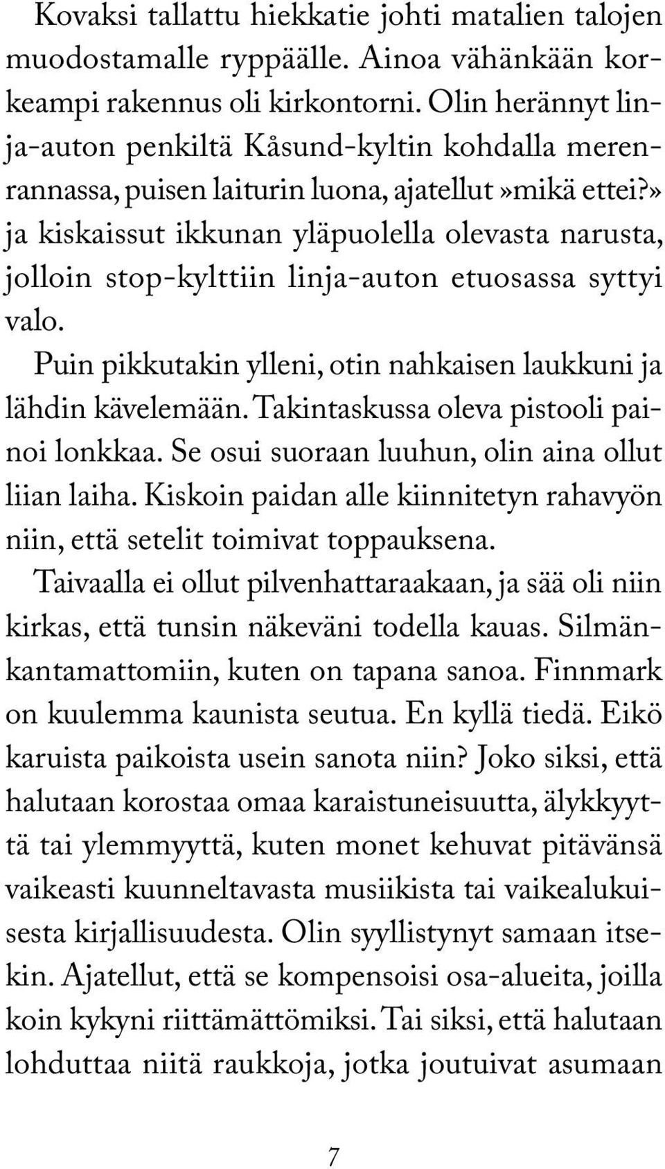 » ja kiskaissut ikkunan yläpuolella olevasta narusta, jolloin stop-kylttiin linja-auton etuosassa syttyi valo. Puin pikkutakin ylleni, otin nahkaisen laukkuni ja lähdin kävelemään.