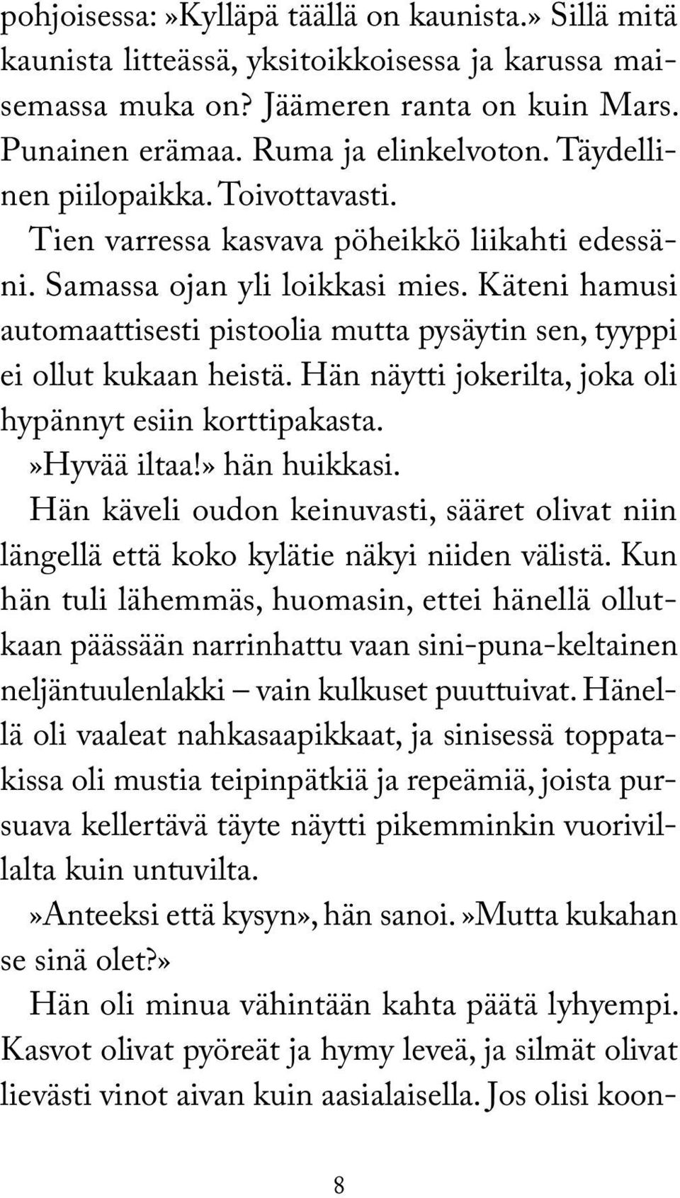 Käteni hamusi automaattisesti pistoolia mutta pysäytin sen, tyyppi ei ollut kukaan heistä. Hän näytti jokerilta, joka oli hypännyt esiin korttipakasta.»hyvää iltaa!» hän huikkasi.