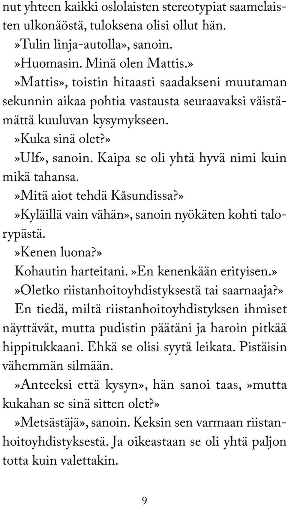 Kaipa se oli yhtä hyvä nimi kuin mikä tahansa.»mitä aiot tehdä Kåsundissa?»»Kyläillä vain vähän», sanoin nyökäten kohti talorypästä.»kenen luona?» Kohautin harteitani.»en kenenkään erityisen.