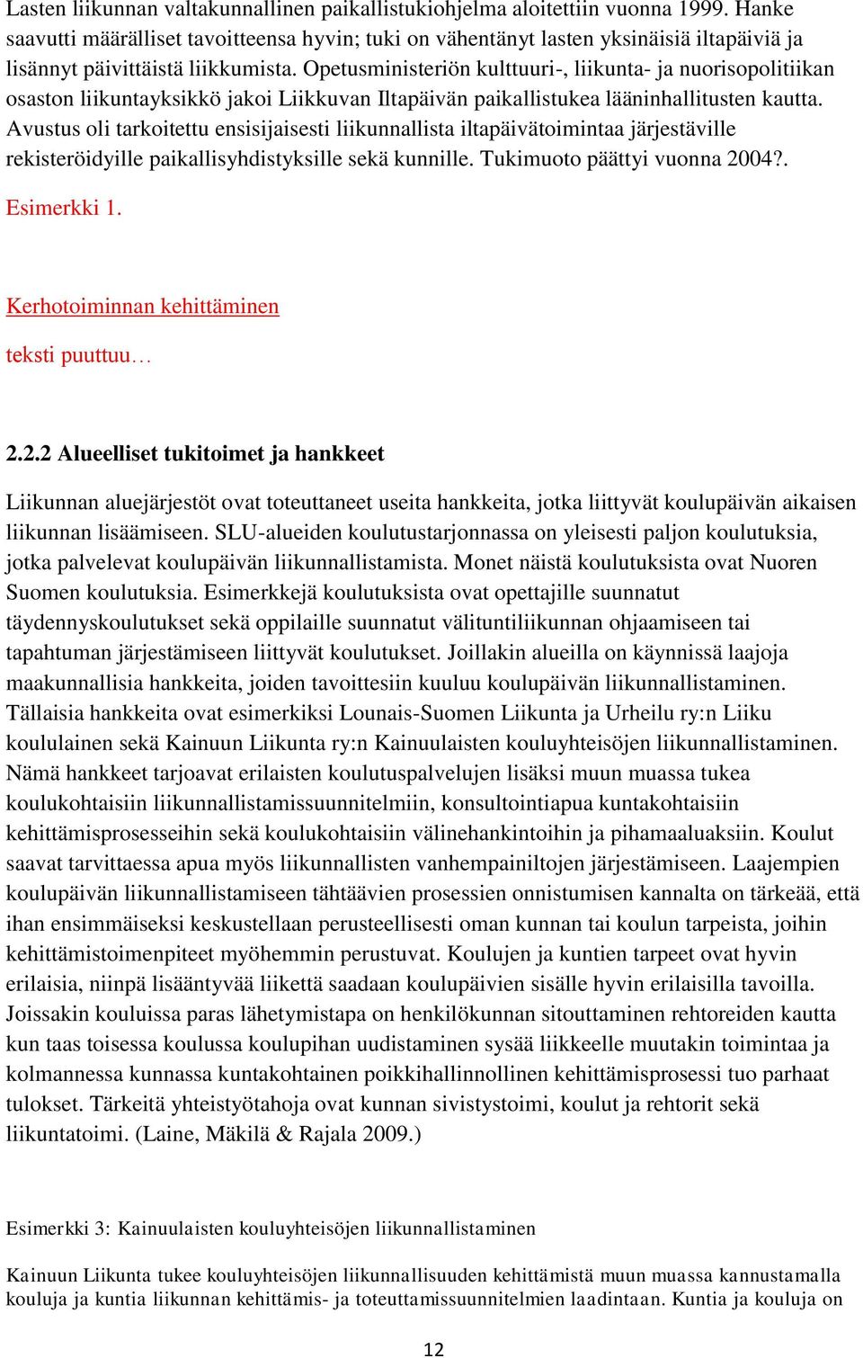 Opetusministeriön kulttuuri-, liikunta- ja nuorisopolitiikan osaston liikuntayksikkö jakoi Liikkuvan Iltapäivän paikallistukea lääninhallitusten kautta.