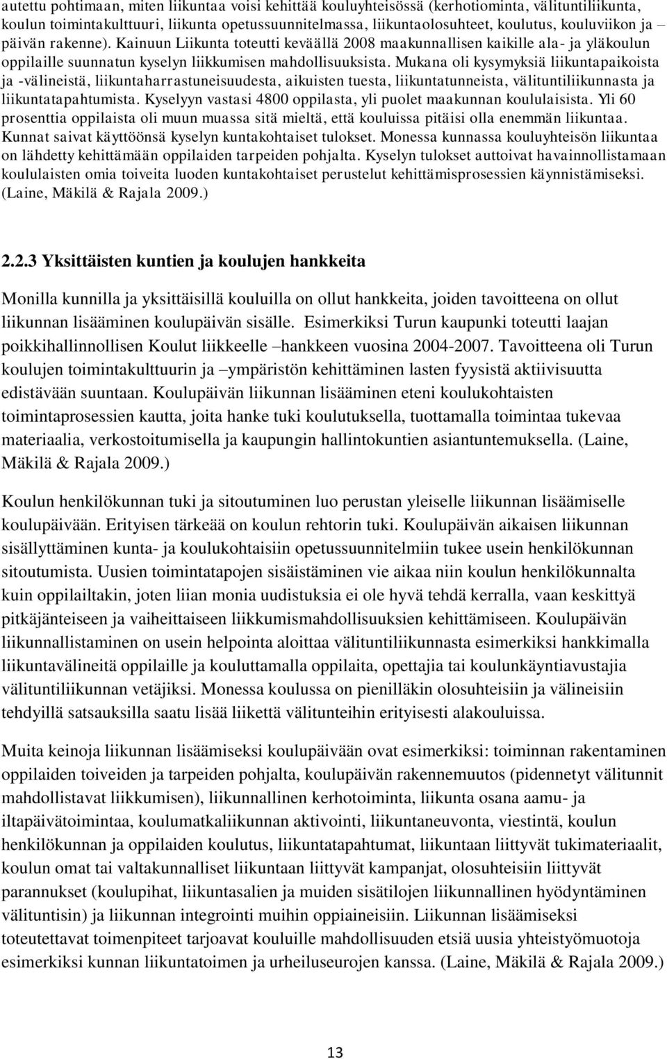 Mukana oli kysymyksiä liikuntapaikoista ja -välineistä, liikuntaharrastuneisuudesta, aikuisten tuesta, liikuntatunneista, välituntiliikunnasta ja liikuntatapahtumista.