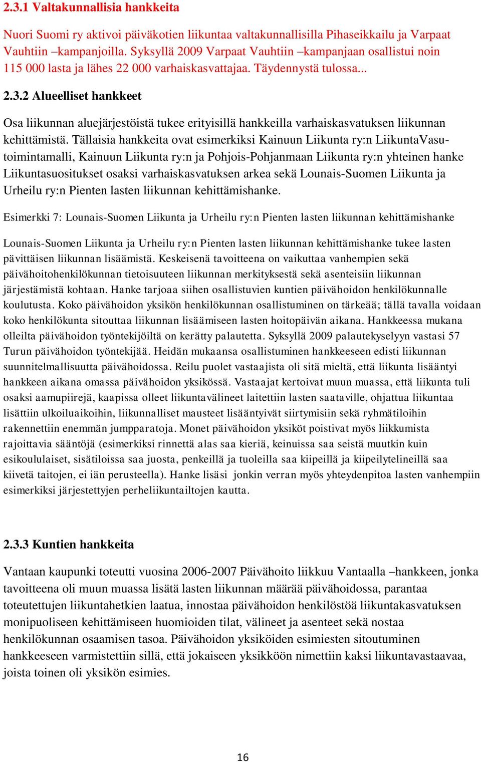 2 Alueelliset hankkeet Osa liikunnan aluejärjestöistä tukee erityisillä hankkeilla varhaiskasvatuksen liikunnan kehittämistä.