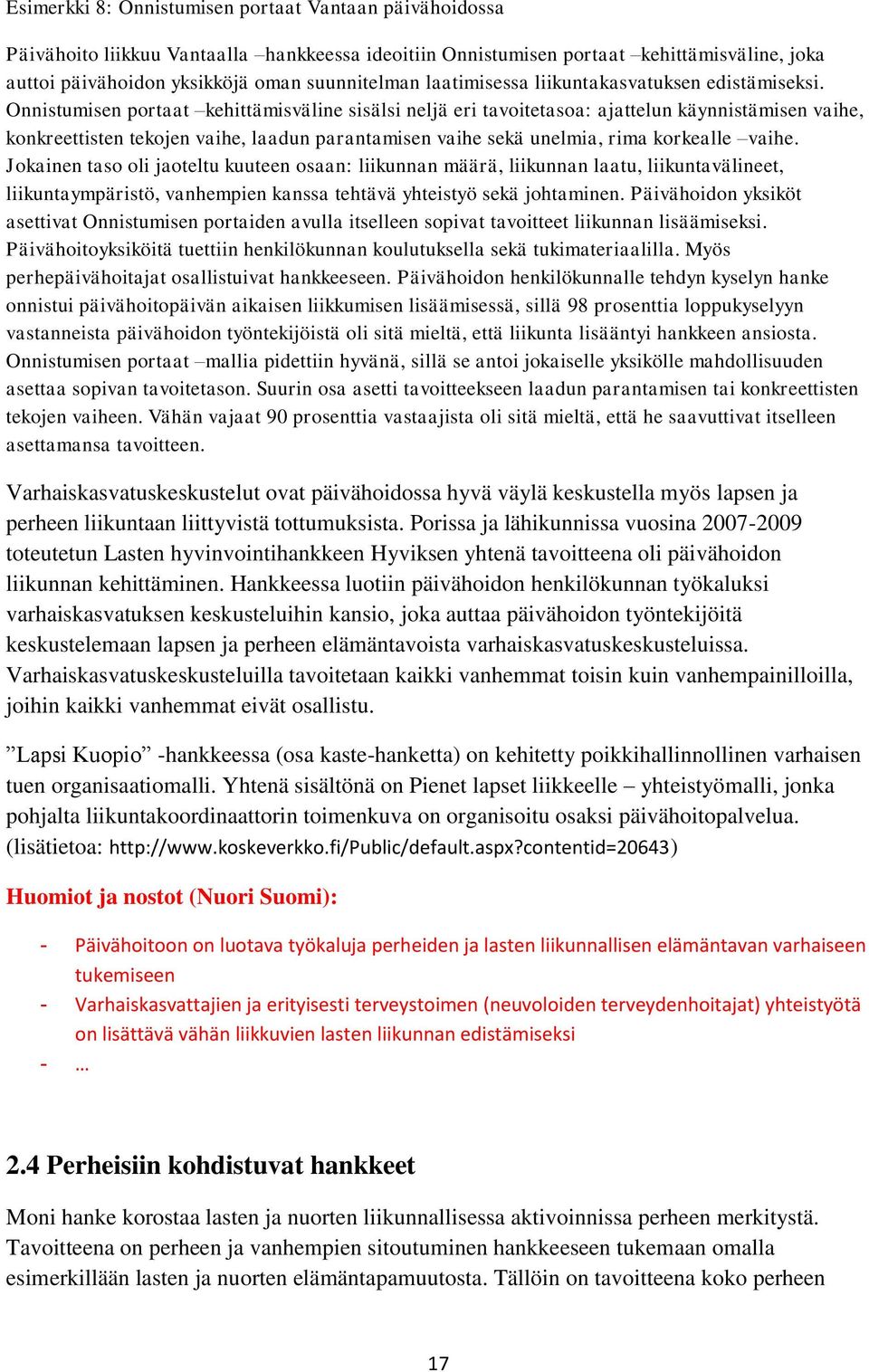 Onnistumisen portaat kehittämisväline sisälsi neljä eri tavoitetasoa: ajattelun käynnistämisen vaihe, konkreettisten tekojen vaihe, laadun parantamisen vaihe sekä unelmia, rima korkealle vaihe.