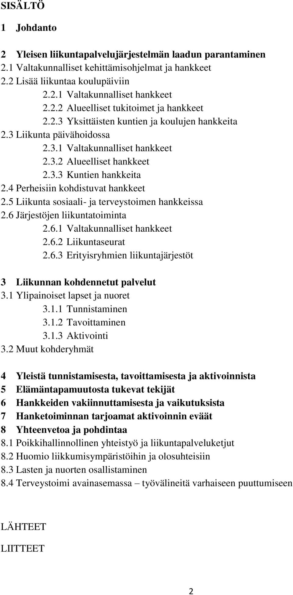 5 Liikunta sosiaali- ja terveystoimen hankkeissa 2.6 Järjestöjen liikuntatoiminta 2.6.1 Valtakunnalliset hankkeet 2.6.2 Liikuntaseurat 2.6.3 Erityisryhmien liikuntajärjestöt 3 Liikunnan kohdennetut palvelut 3.