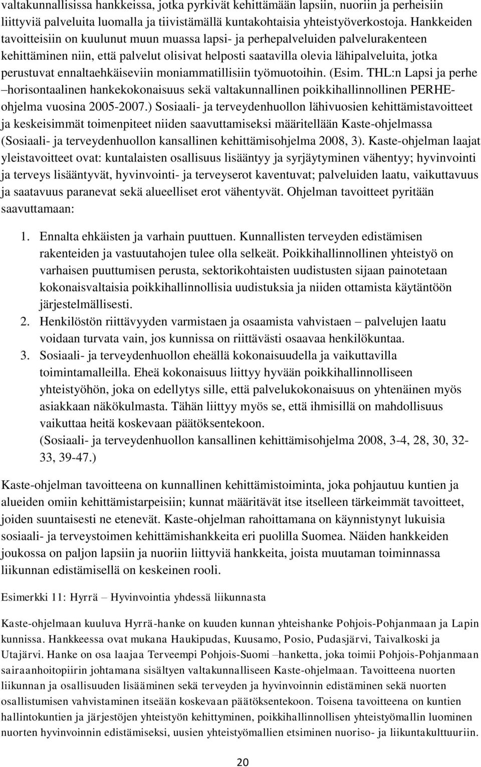 ennaltaehkäiseviin moniammatillisiin työmuotoihin. (Esim. THL:n Lapsi ja perhe horisontaalinen hankekokonaisuus sekä valtakunnallinen poikkihallinnollinen PERHEohjelma vuosina 2005-2007.