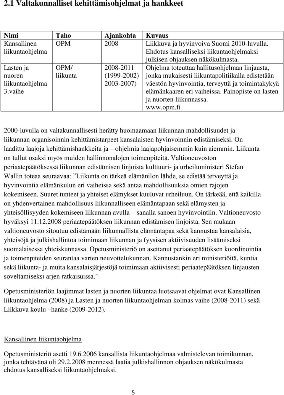 Ohjelma toteuttaa hallitusohjelman linjausta, jonka mukaisesti liikuntapolitiikalla edistetään väestön hyvinvointia, terveyttä ja toimintakykyä elämänkaaren eri vaiheissa.