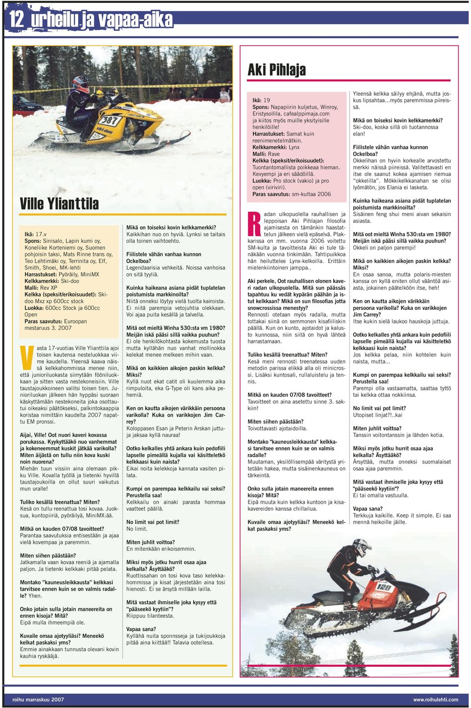 Kelkkamerkki: Ski-doo Malli: Rev XP Kelkka (speksit/erikoisuudet): Skidoo Mxz xp 600cc stock Luokka: 600cc Stock ja 600cc Open Paras saavutus: Euroopan mestaruus 3.