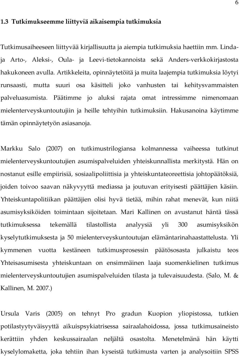 Artikkeleita, opinnäytetöitä ja muita laajempia tutkimuksia löytyi runsaasti, mutta suuri osa käsitteli joko vanhusten tai kehitysvammaisten palveluasumista.