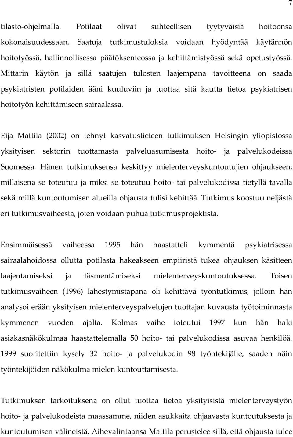 Mittarin käytön ja sillä saatujen tulosten laajempana tavoitteena on saada psykiatristen potilaiden ääni kuuluviin ja tuottaa sitä kautta tietoa psykiatrisen hoitotyön kehittämiseen sairaalassa.