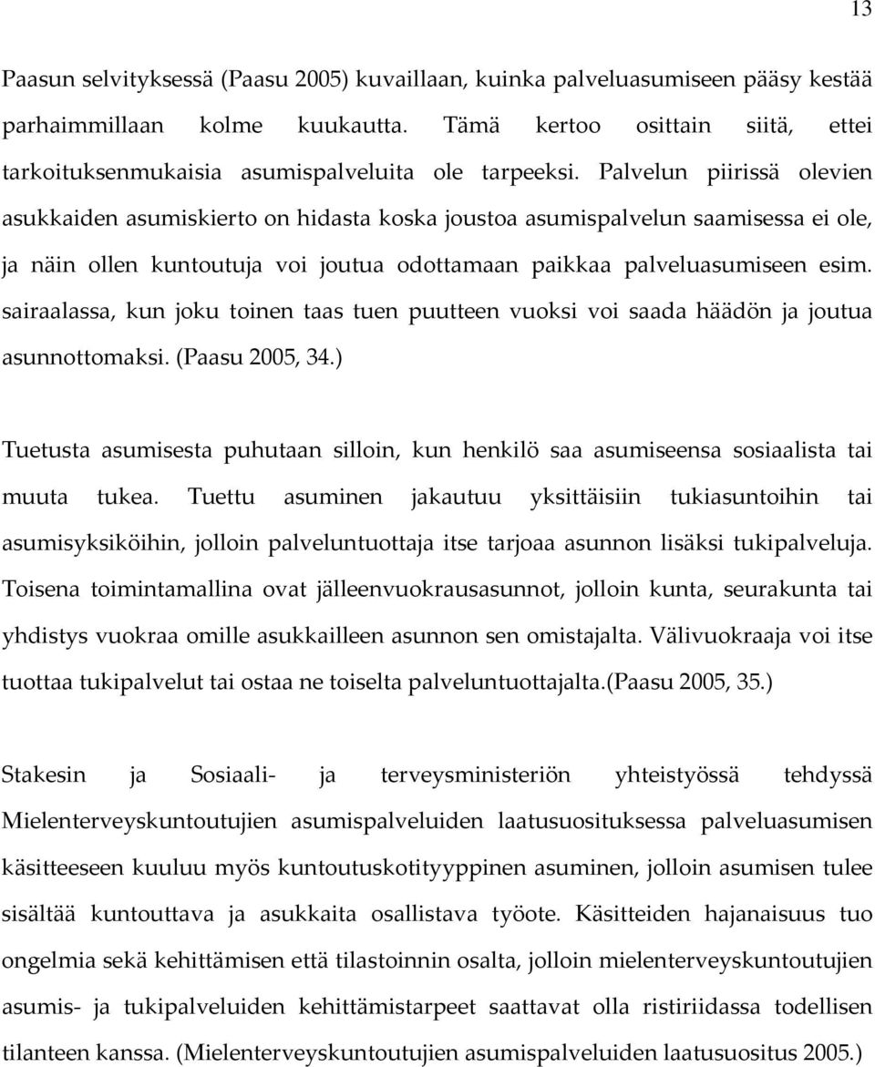 Palvelun piirissä olevien asukkaiden asumiskierto on hidasta koska joustoa asumispalvelun saamisessa ei ole, ja näin ollen kuntoutuja voi joutua odottamaan paikkaa palveluasumiseen esim.