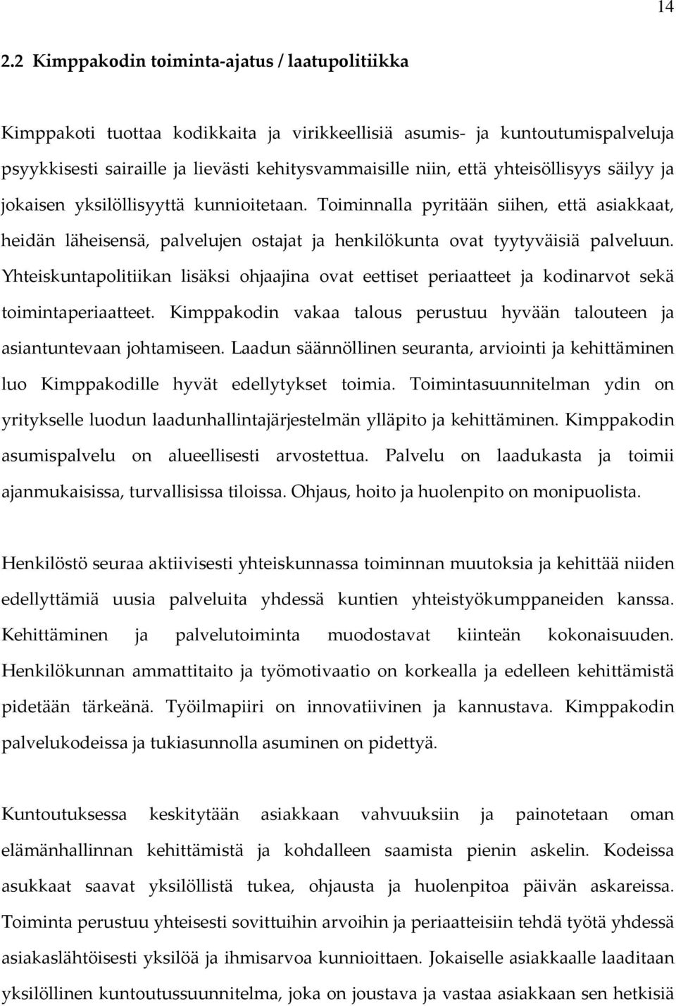 Yhteiskuntapolitiikan lisäksi ohjaajina ovat eettiset periaatteet ja kodinarvot sekä toimintaperiaatteet. Kimppakodin vakaa talous perustuu hyvään talouteen ja asiantuntevaan johtamiseen.