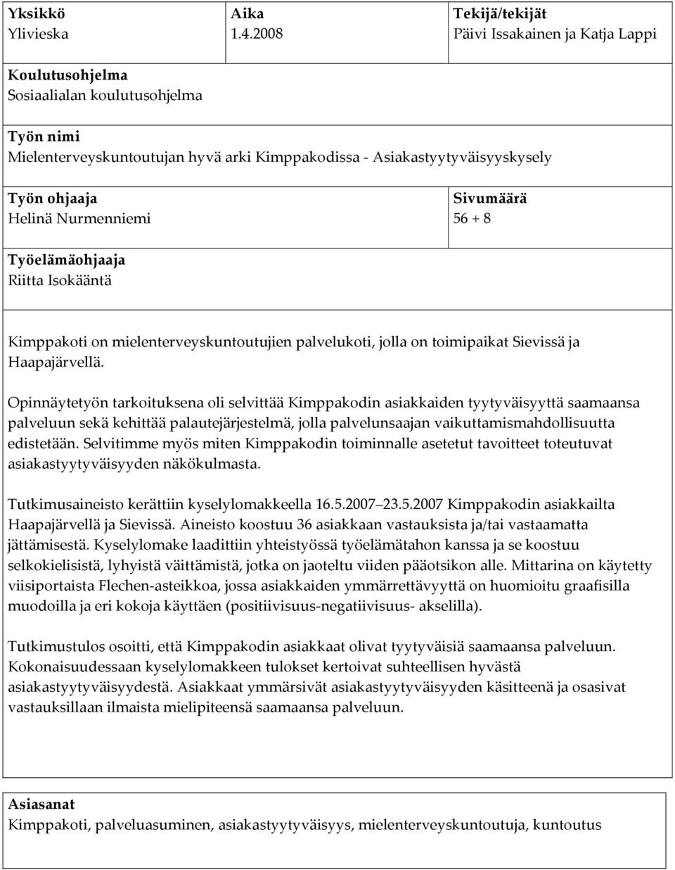 Helinä Nurmenniemi Sivumäärä 56 + 8 Työelämäohjaaja Riitta Isokääntä Kimppakoti on mielenterveyskuntoutujien palvelukoti, jolla on toimipaikat Sievissä ja Haapajärvellä.