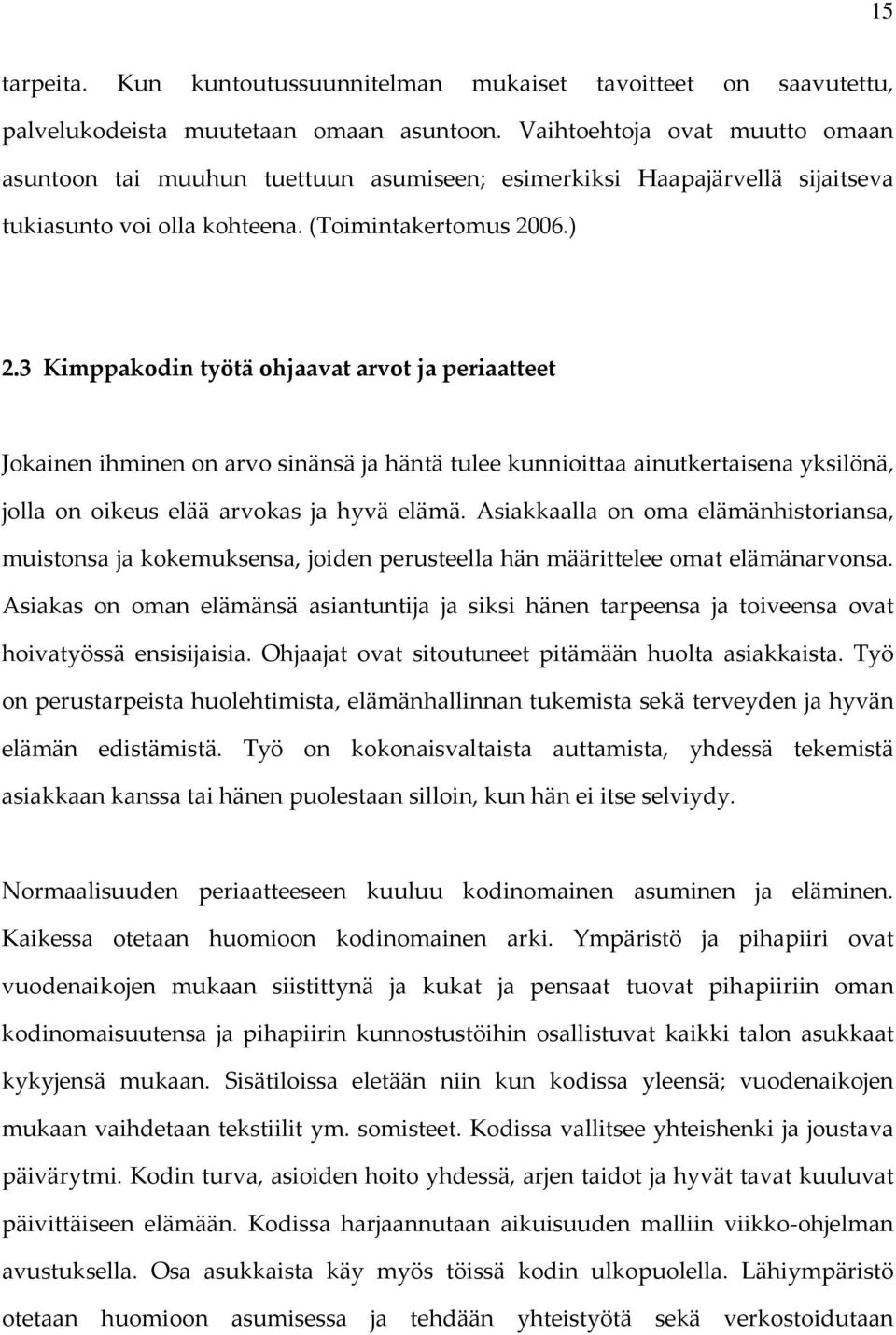 3 Kimppakodin työtä ohjaavat arvot ja periaatteet Jokainen ihminen on arvo sinänsä ja häntä tulee kunnioittaa ainutkertaisena yksilönä, jolla on oikeus elää arvokas ja hyvä elämä.