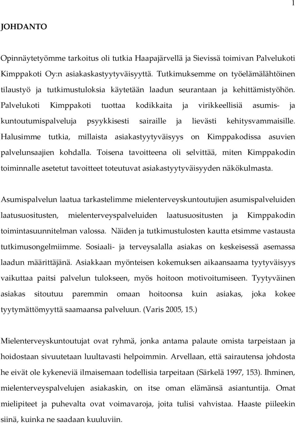 Palvelukoti Kimppakoti tuottaa kodikkaita ja virikkeellisiä asumis ja kuntoutumispalveluja psyykkisesti sairaille ja lievästi kehitysvammaisille.