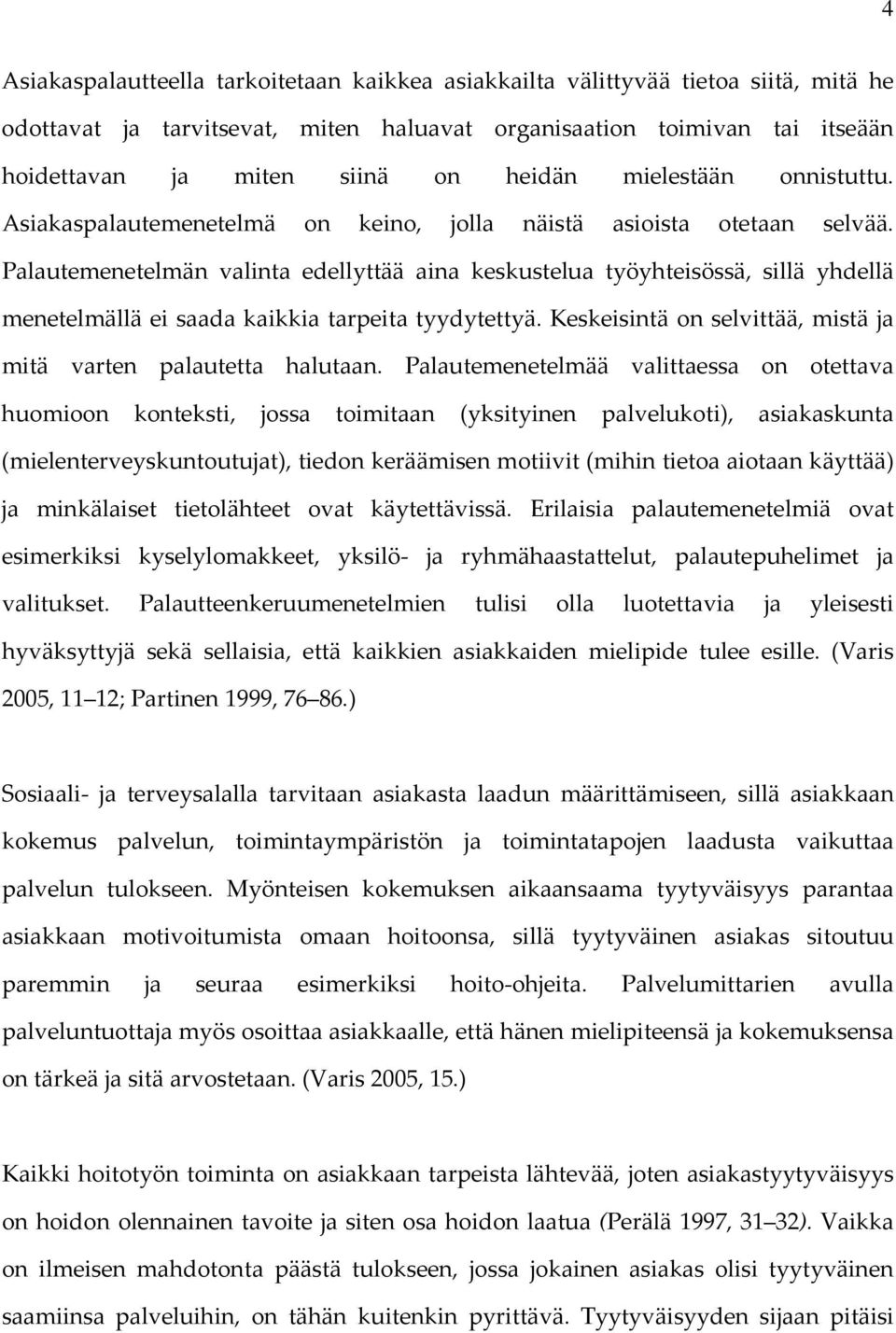 Palautemenetelmän valinta edellyttää aina keskustelua työyhteisössä, sillä yhdellä menetelmällä ei saada kaikkia tarpeita tyydytettyä.