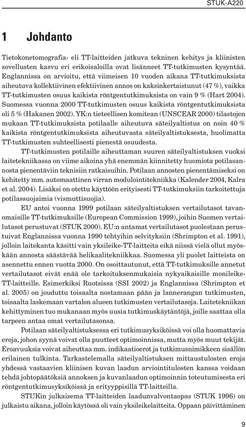 röntgentutkimuksista on vain 9 % (Hart 2004). Suomessa vuonna 2000 TTtutkimusten osuus kaikista röntgentutkimuksista oli 5 % (Hakanen 2002).