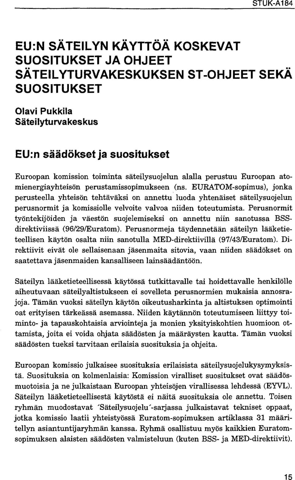 EURATOM-sopimus), jonka perusteella yhteisön tehtäväksi on annettu luoda yhtenäiset säteilysuojelun perusnormit ja komissiolle velvoite valvoa niiden toteutumista.