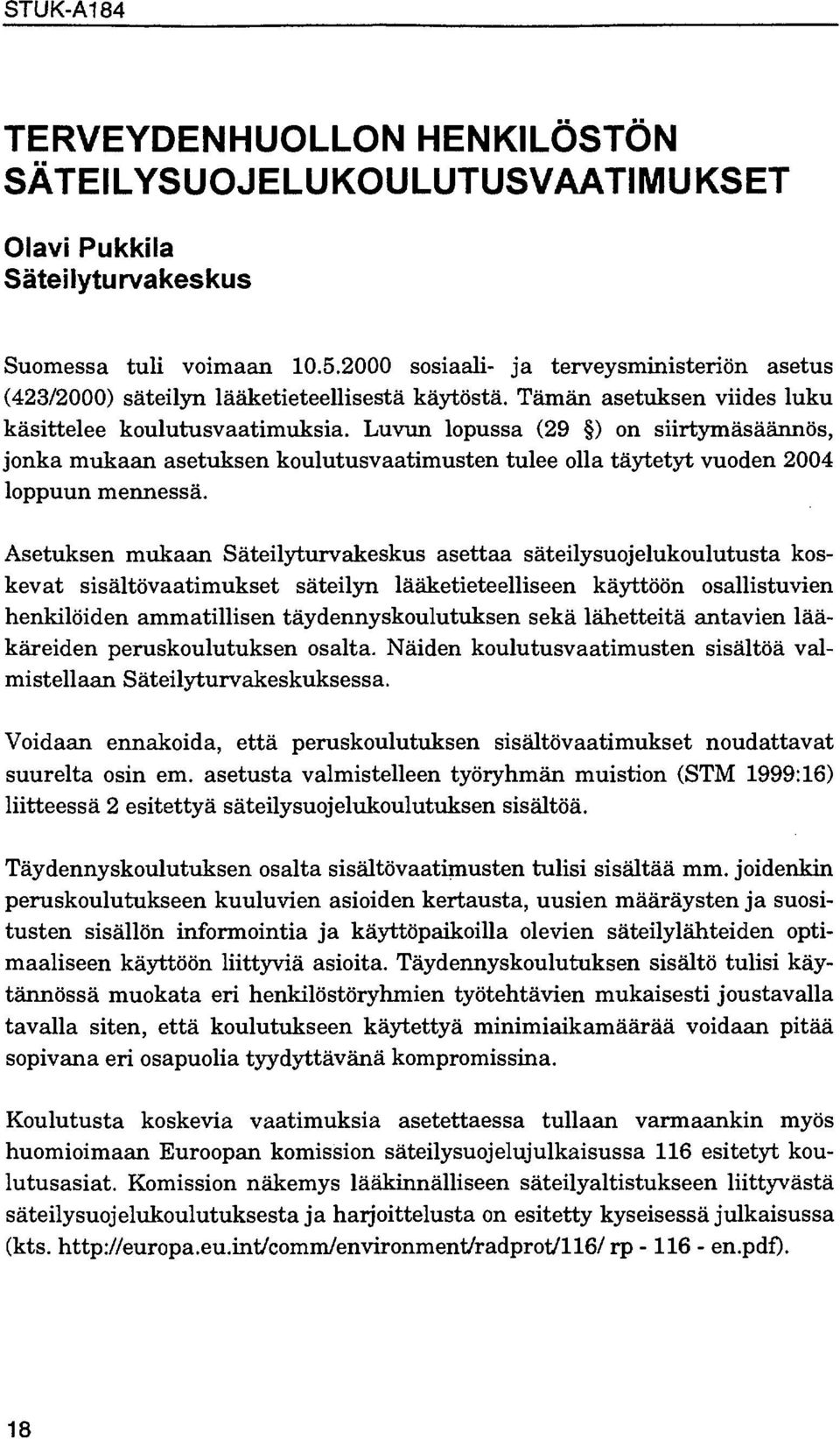 Luvun lopussa (29 ) on siirtymäsäännös, jonka mukaan asetuksen koulutusvaatimusten tulee olla täytetyt vuoden 2004 loppuun mennessä.