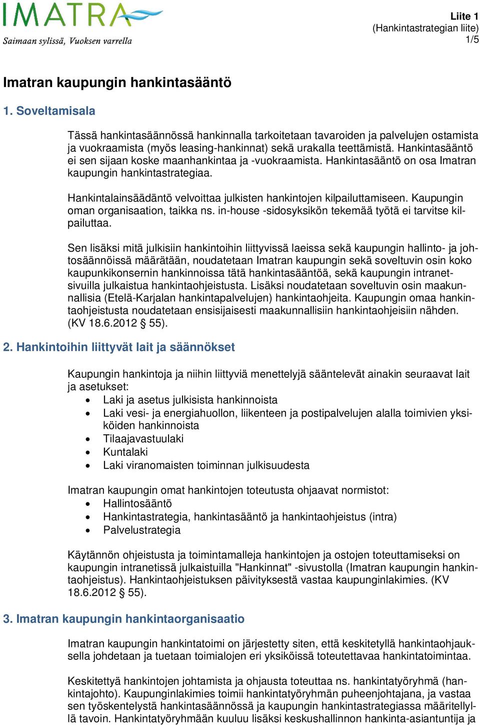 Hankintasääntö ei sen sijaan koske maanhankintaa ja -vuokraamista. Hankintasääntö on osa Imatran kaupungin hankintastrategiaa. Hankintalainsäädäntö velvoittaa julkisten hankintojen kilpailuttamiseen.