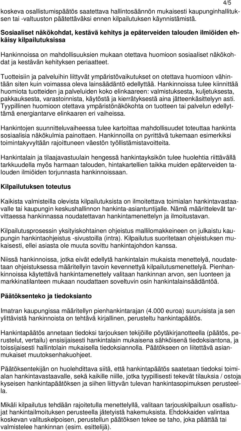 kehityksen periaatteet. Tuotteisiin ja palveluihin liittyvät ympäristövaikutukset on otettava huomioon vähintään siten kuin voimassa oleva lainsäädäntö edellyttää.