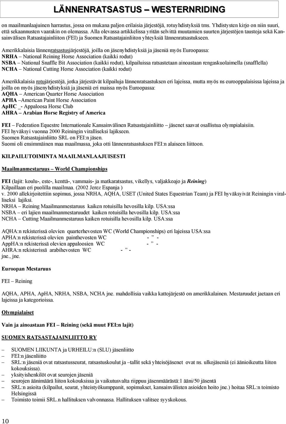 Amerikkalaisia lännenratsastusjärjestöjä, joilla on jäsenyhdistyksiä ja jäseniä myös Euroopassa: NRHA National Reining Horse Association (kaikki rodut) NSBA National Snaffle Bit Association (kaikki