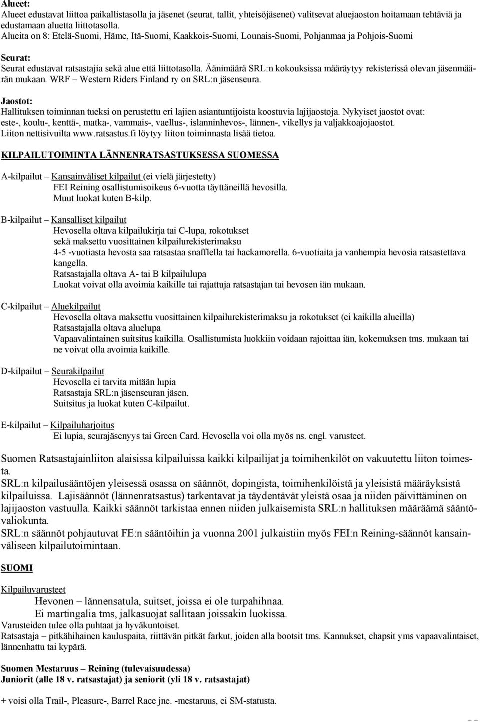 Äänimäärä SRL:n kokouksissa määräytyy rekisterissä olevan jäsenmäärän mukaan. WRF Western Riders Finland ry on SRL:n jäsenseura.