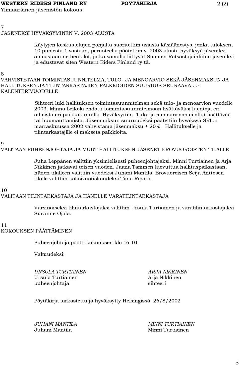 2003 alusta hyväksyä jäseniksi ainoastaan ne henkilöt, jotka samalla liittyvät Suomen Ratsastajainliiton jäseniksi ja edustavat siten Western Riders Finland ry:tä.
