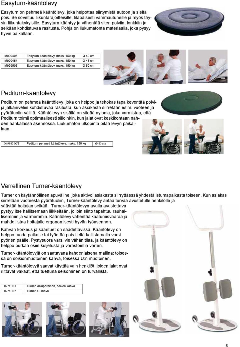 150 kg Ø 40 cm IM990454 Easyturn-kääntölevy, maks. 150 kg Ø 45 cm IM999505 Easyturn-kääntölevy, maks.