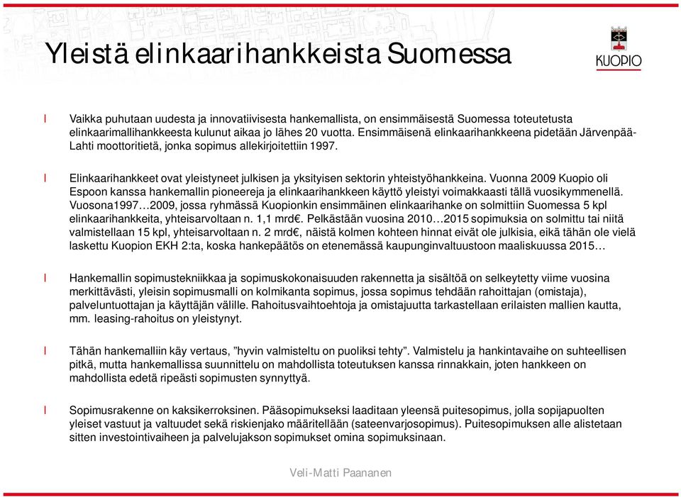 Vuonna 2009 Kuopio oi Espoon kanssa hankemain pioneereja ja einkaarihankkeen käyttö yeistyi voimakkaasti tää vuosikymmeneä.