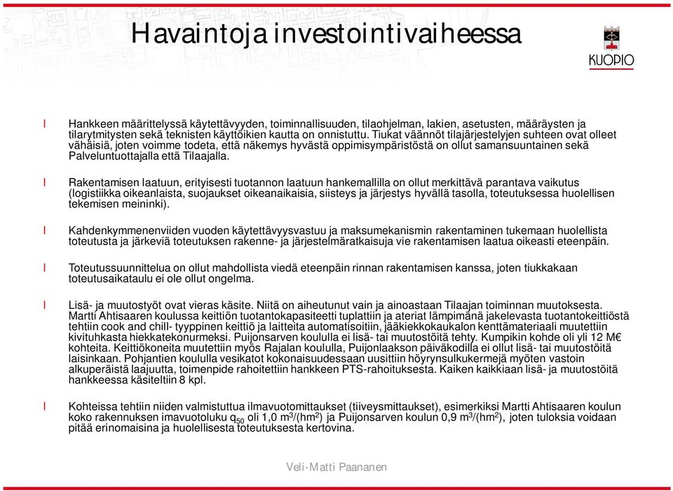 Rakentamisen aatuun, erityisesti tuotannon aatuun hankemaia on out merkittävä parantava vaikutus (ogistiikka oikeanaista, suojaukset oikeanaikaisia, siisteys ja järjestys hyvää tasoa, toteutuksessa