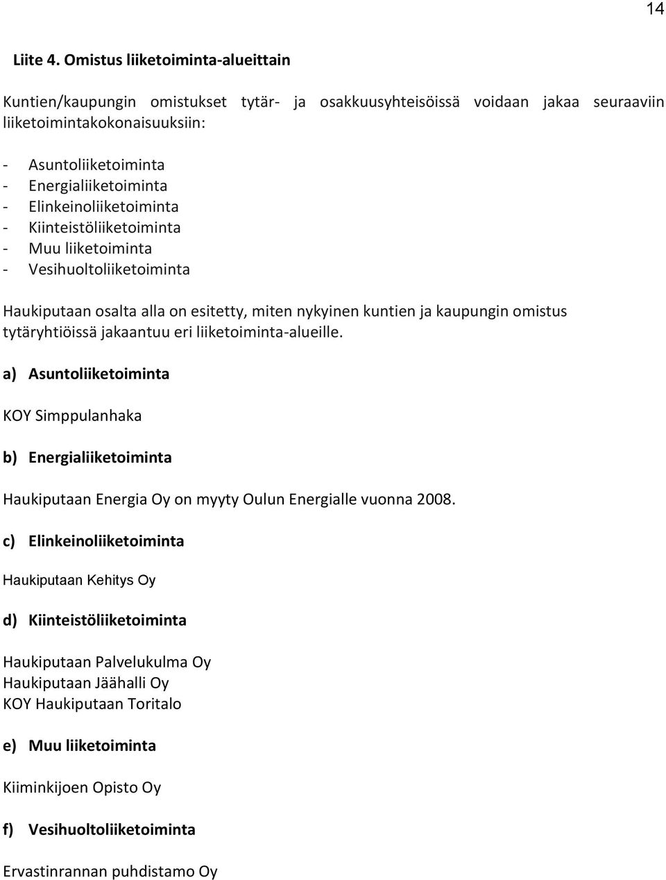 Elinkeinoliiketoiminta Kiinteistöliiketoiminta Muu liiketoiminta Vesihuoltoliiketoiminta Haukiputaan osalta alla on esitetty, miten nykyinen kuntien ja kaupungin omistus tytäryhtiöissä jakaantuu eri