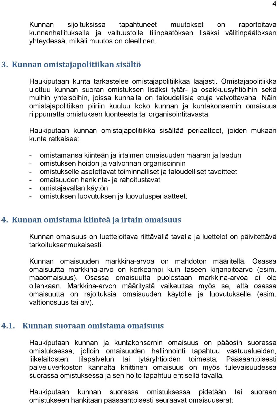 Omistajapolitiikka ulottuu kunnan suoran omistuksen lisäksi tytär- ja osakkuusyhtiöihin sekä muihin yhteisöihin, joissa kunnalla on taloudellisia etuja valvottavana.