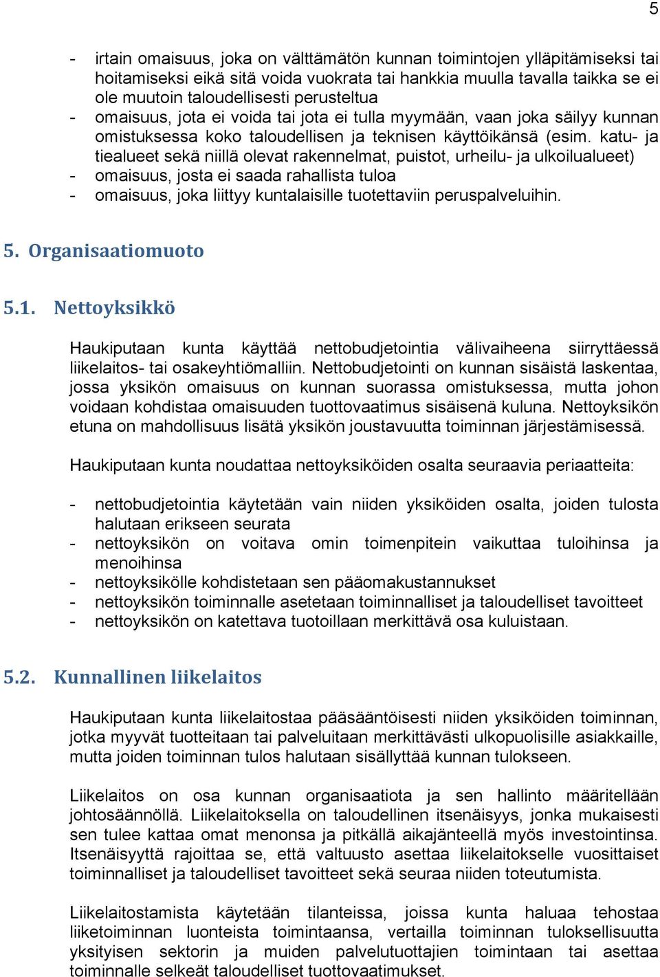 katu- ja tiealueet sekä niillä olevat rakennelmat, puistot, urheilu- ja ulkoilualueet) - omaisuus, josta ei saada rahallista tuloa - omaisuus, joka liittyy kuntalaisille tuotettaviin peruspalveluihin.