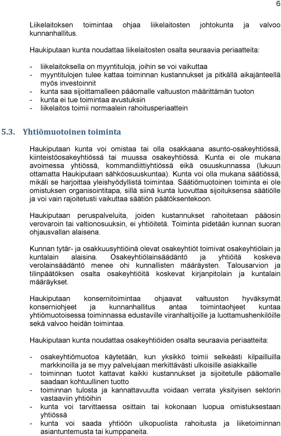 aikajänteellä myös investoinnit - kunta saa sijoittamalleen pääomalle valtuuston määrittämän tuoton - kunta ei tue toimintaa avustuksin - liikelaitos toimii normaalein rahoitusperiaattein 5.3.