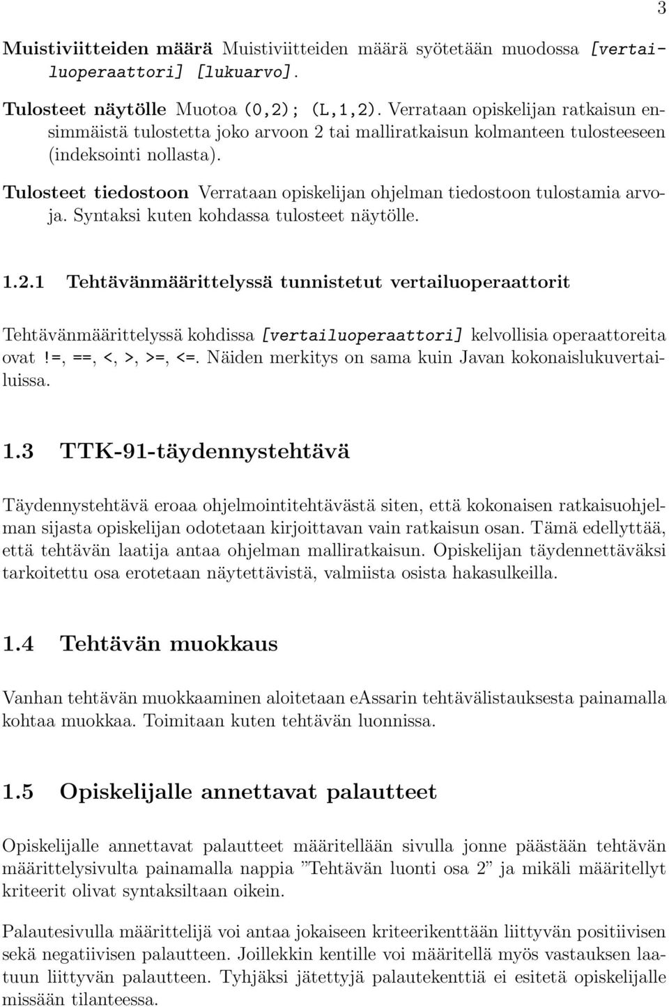 Tulosteet tiedostoon Verrataan opiskelijan ohjelman tiedostoon tulostamia arvoja. Syntaksi kuten kohdassa tulosteet näytölle. 3 1.2.