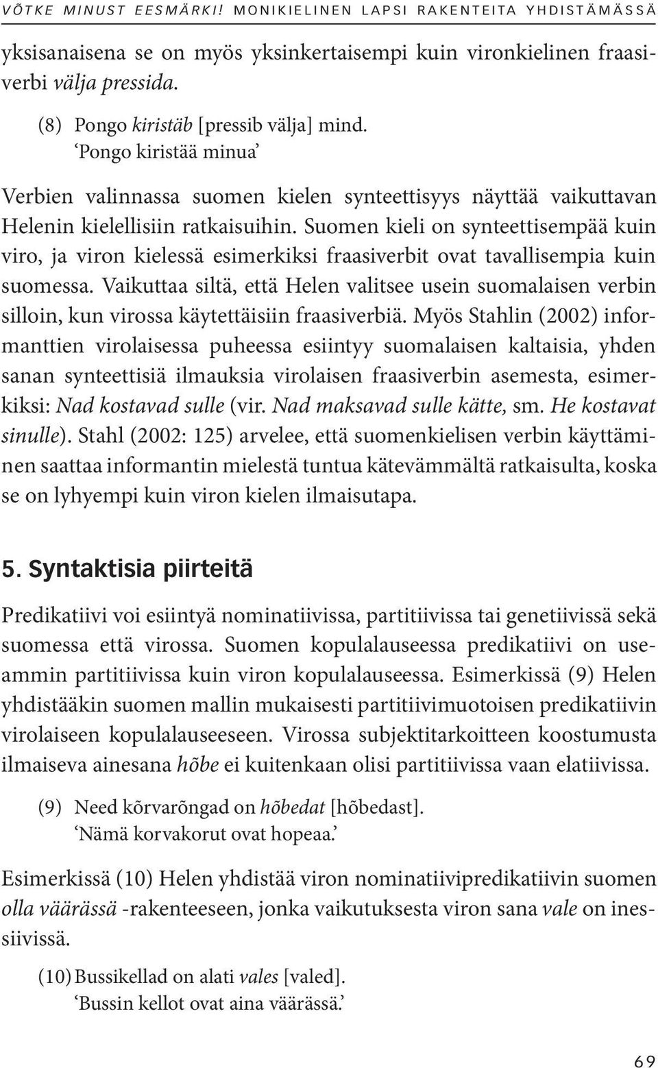 Suomen kieli on synteettisempää kuin viro, ja viron kielessä esimerkiksi fraasiverbit ovat tavallisempia kuin suomessa.