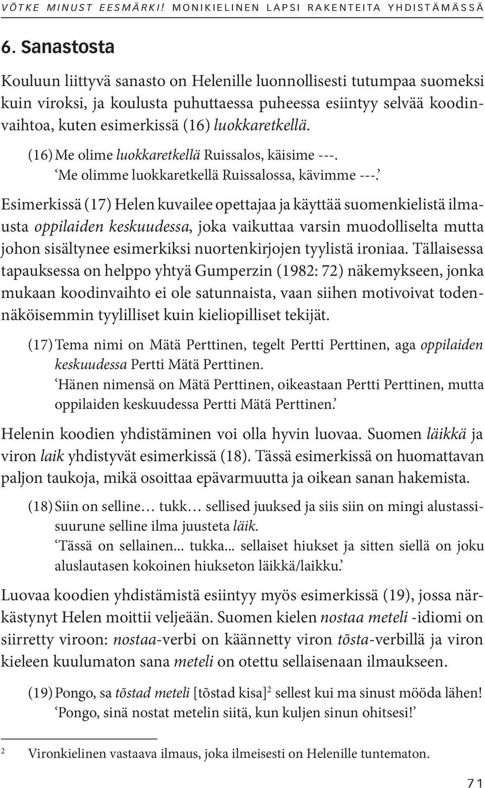 (16) Me olime luokkaretkellä Ruissalos, käisime ---. Me olimme luokkaretkellä Ruissalossa, kävimme ---.