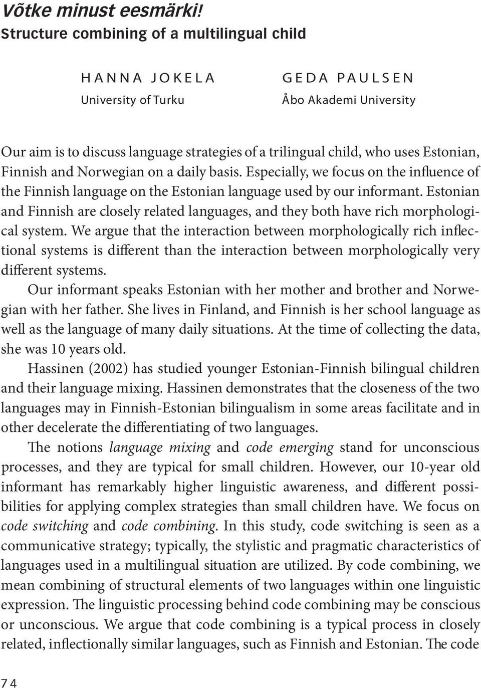 uses Estonian, Finnish and Norwegian on a daily basis. Especially, we focus on the influence of the Finnish language on the Estonian language used by our informant.