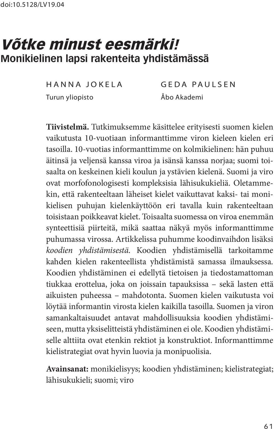 10-vuotias informanttimme on kolmikielinen: hän puhuu äitinsä ja veljensä kanssa viroa ja isänsä kanssa norjaa; suomi toisaalta on keskeinen kieli koulun ja ystävien kielenä.