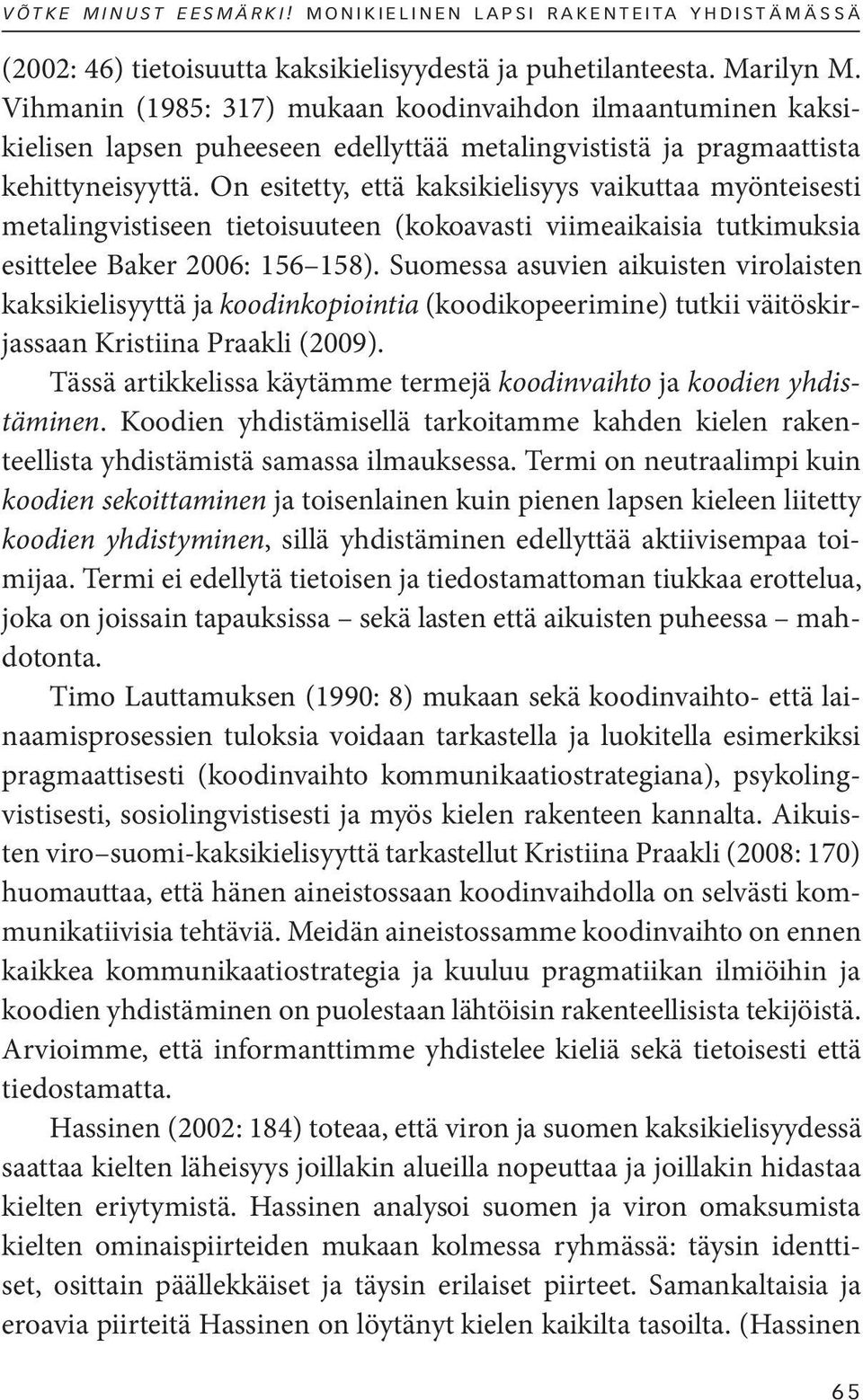 On esitetty, että kaksikielisyys vaikuttaa myönteisesti metalingvistiseen tietoisuuteen (kokoavasti viimeaikaisia tutkimuksia esittelee Baker 2006: 156 158).