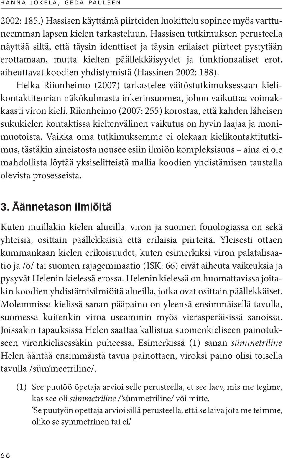 yhdistymistä (Hassinen 2002: 188). Helka Riionheimo (2007) tarkastelee väitöstutkimuksessaan kielikontaktiteorian näkökulmasta inkerinsuomea, johon vaikuttaa voimakkaasti viron kieli.