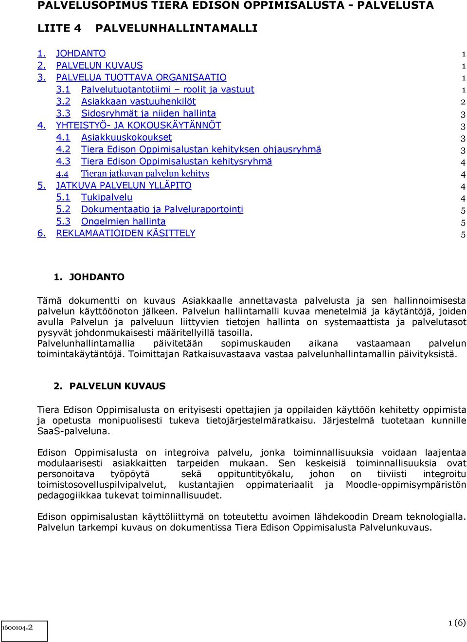 2 Tiera Edison Oppimisalustan kehityksen ohjausryhmä 3 4.3 Tiera Edison Oppimisalustan kehitysryhmä 4 4.4 Tieran jatkuvan palvelun kehitys 4 5. JATKUVA PALVELUN YLLÄPITO 4 5.1 Tukipalvelu 4 5.