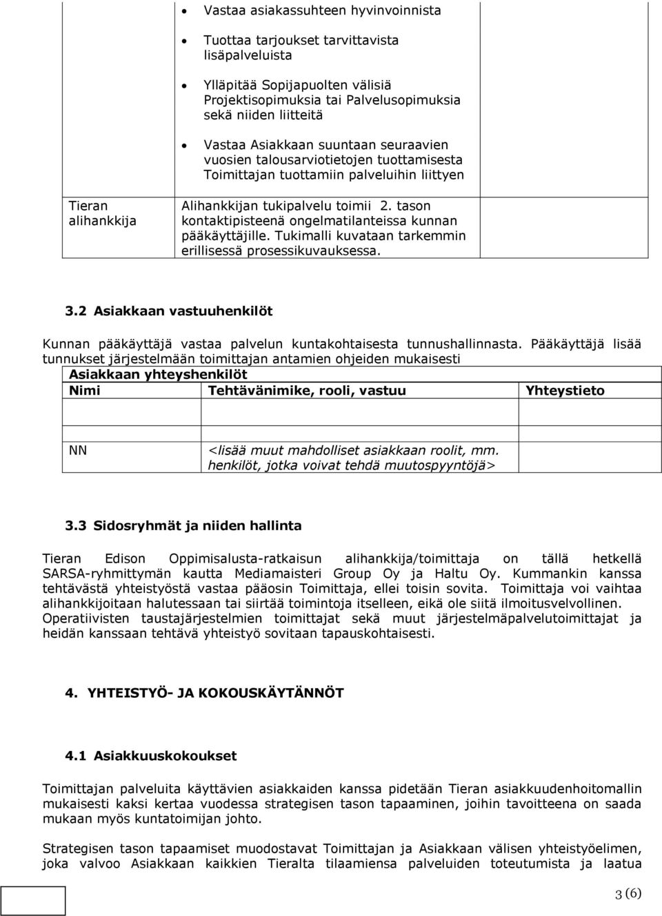 tason kontaktipisteenä ongelmatilanteissa kunnan pääkäyttäjille. Tukimalli kuvataan tarkemmin erillisessä prosessikuvauksessa. 3.