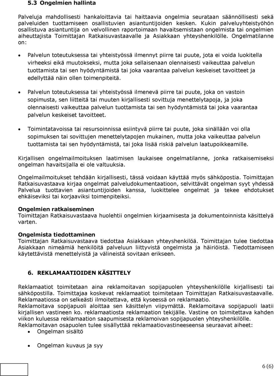 Ongelmatilanne on: Palvelun toteutuksessa tai yhteistyössä ilmennyt piirre tai puute, jota ei voida luokitella virheeksi eikä muutokseksi, mutta joka sellaisenaan olennaisesti vaikeuttaa palvelun