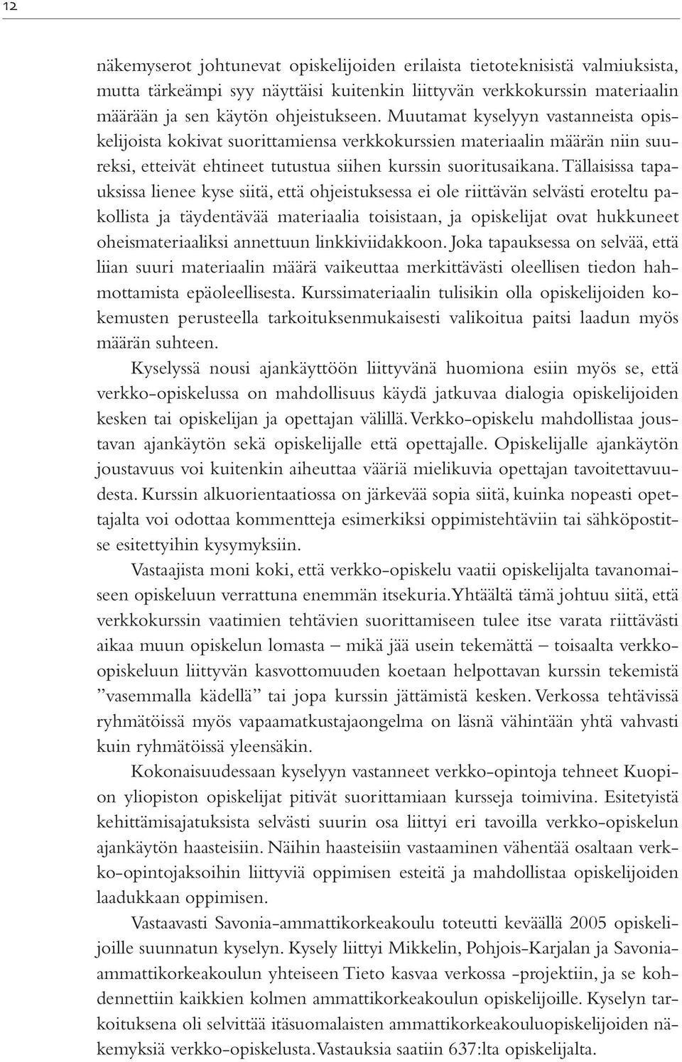 Tällaisissa tapauksissa lienee kyse siitä, että ohjeistuksessa ei ole riittävän selvästi eroteltu pakollista ja täydentävää materiaalia toisistaan, ja opiskelijat ovat hukkuneet oheismateriaaliksi