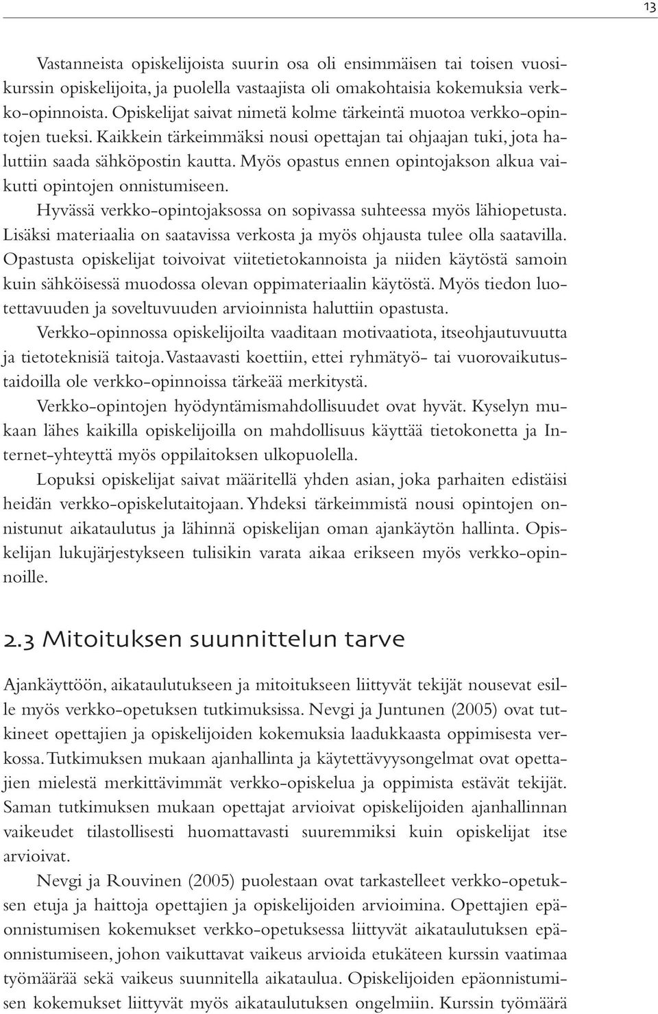 Myös opastus ennen opintojakson alkua vaikutti opintojen onnistumiseen. Hyvässä verkko-opintojaksossa on sopivassa suhteessa myös lähiopetusta.